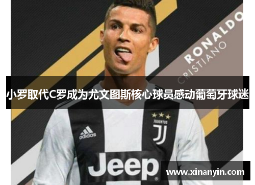 小罗取代C罗成为尤文图斯核心球员感动葡萄牙球迷